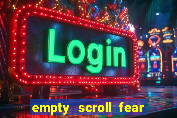 empty scroll fear and hunger best use